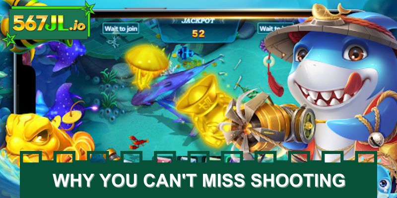 Reasons why you can't miss fish shooting at 567JL